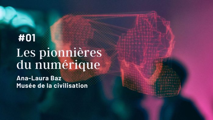 Les pionnières du numérique – La transformation numérique des musées avec Ana-Laura Baz, Musée de la civilisation